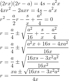Formel: \\ ( 2rx )( 2r-a ) = 4s - a^2x \\
4x r^2 - 2axr = 4s - a^2x \\
r^2 - \frac{a}{2} r - \frac{s}{x} + \frac{a^2}{4} = 0 \\
r =  \frac{a}{4} \pm \sqrt{\frac{a^2}{16} + \frac{s}{x} - \frac{a^2}{4}} \\
r =  \frac{a}{4} \pm \sqrt{\frac{a^2 x +16 s - 4 x a^2}{16 x}} \\
r =  \frac{a}{4} \pm \sqrt{\frac{16 x s - 3 x^2 a^2}{16 x^2}} \\
r =  \frac{x a \pm \sqrt{16 x s - 3 x^2 a^2}}{4 x}